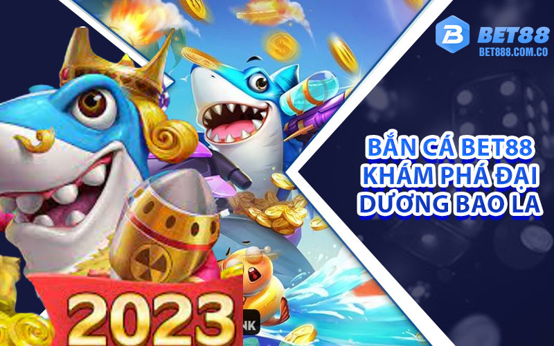 Bắn cá bet88 khám phá đại dương bao la