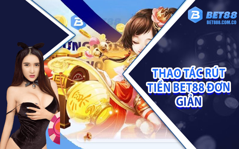 Hướng dẫn 5 bước thực hiện thao tác rút tiền Bet88 đơn giản