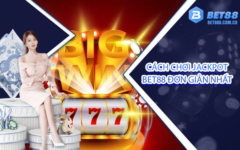 Cách chơi Jackpot Bet88 đơn giản nhất