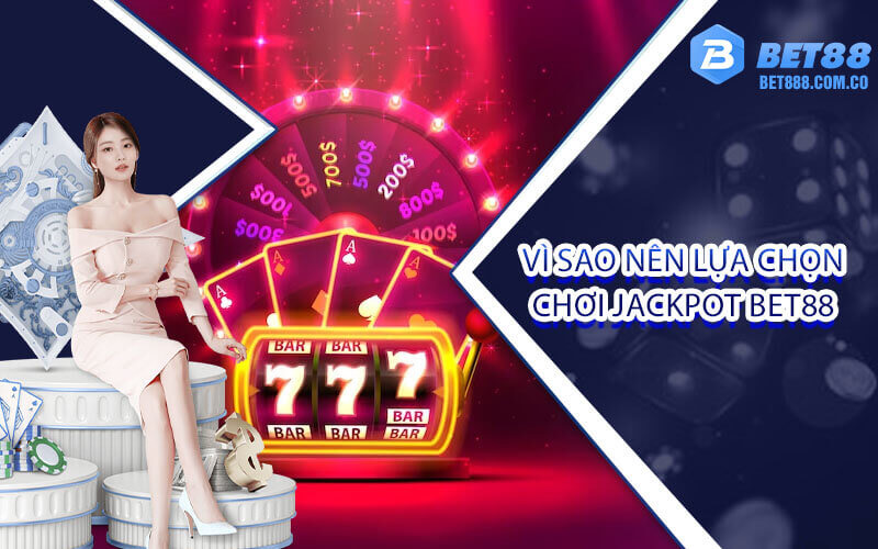 Vì sao nên lựa chọn chơi Jackpot Bet88