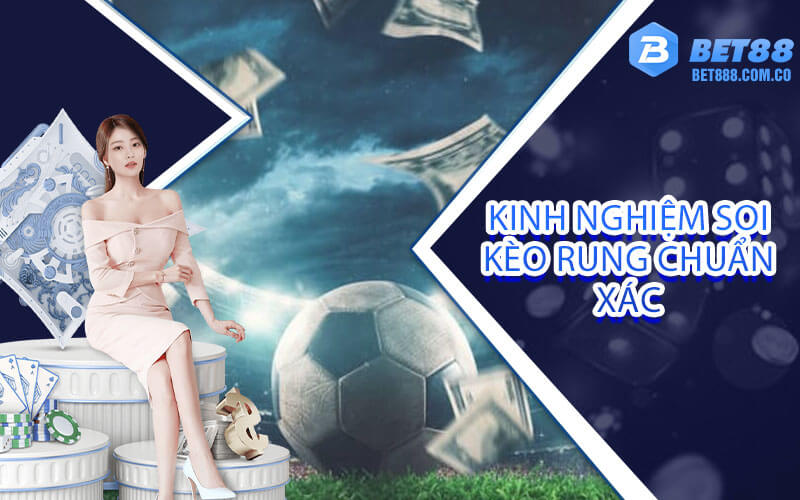 Kinh nghiệm soi kèo rung chuẩn xác